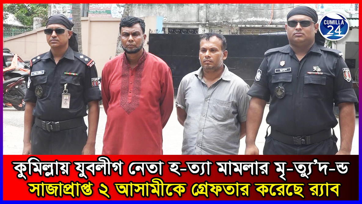 কুমিল্লায় যুবলীগ নেতা হ-ত্যা মামলার মৃ-ত্যু’দ-ন্ড সাজাপ্রাপ্ত ২ আসামীকে গ্রেফতার করেছে র‌্যাব